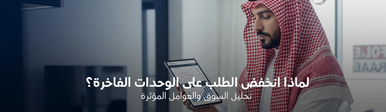 لماذا انخفض الطلب على الوحدات الفاخرة؟ تحليل السوق والعوامل المؤثرة
