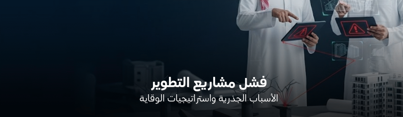 الأسباب الحقيقية لفشل مشاريع التطوير العقاري وكيفية الحد منها